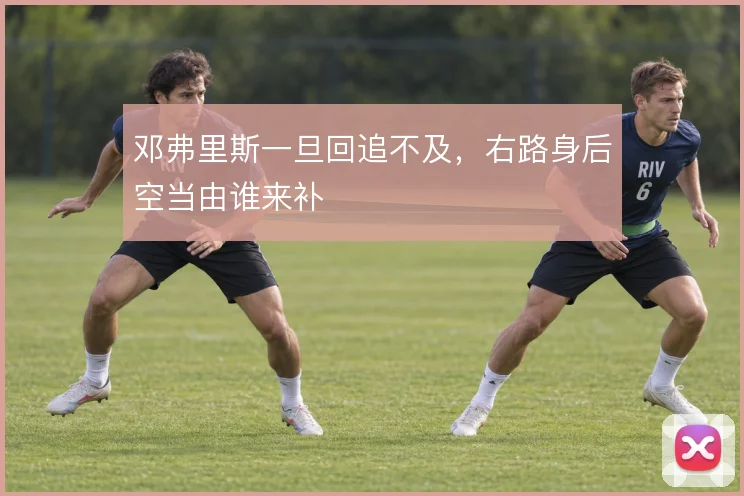 邓弗里斯一旦回追不及,右路身后空当由谁来补