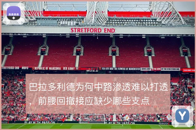 巴拉多利德为何中路渗透难以打透，前腰回撤接应缺少哪些支点