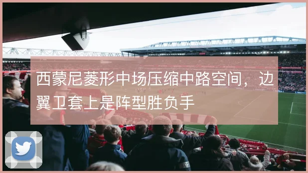 西蒙尼菱形中场压缩中路空间,边翼卫套上是阵型胜负手