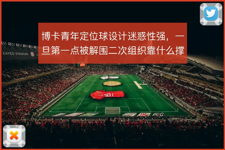 博卡青年定位球设计迷惑性强，一旦第一点被解围二次组织靠什么撑住