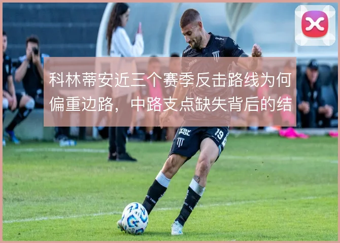 科林蒂安近三个赛季反击路线为何偏重边路,中路支点缺失背后的结构问题