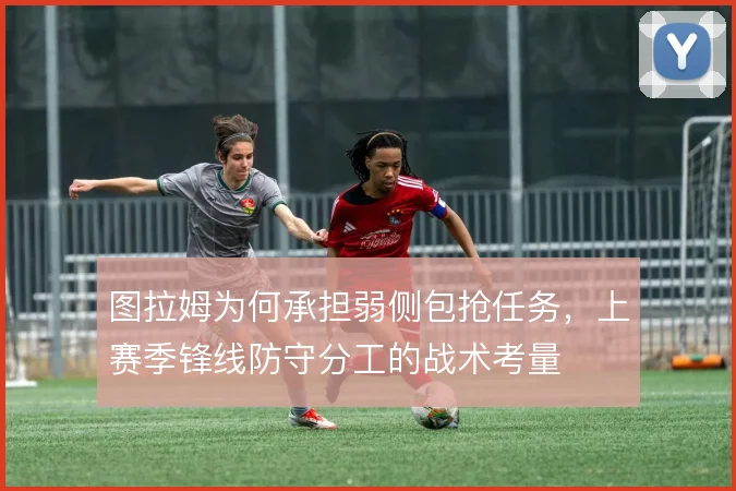 图拉姆为何承担弱侧包抢任务，上赛季锋线防守分工的战术考量
