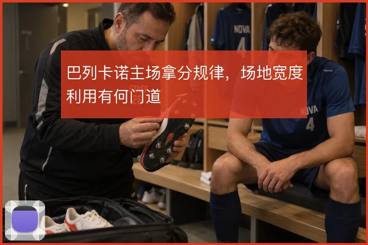 巴列卡诺主场拿分规律，场地宽度利用有何门道
