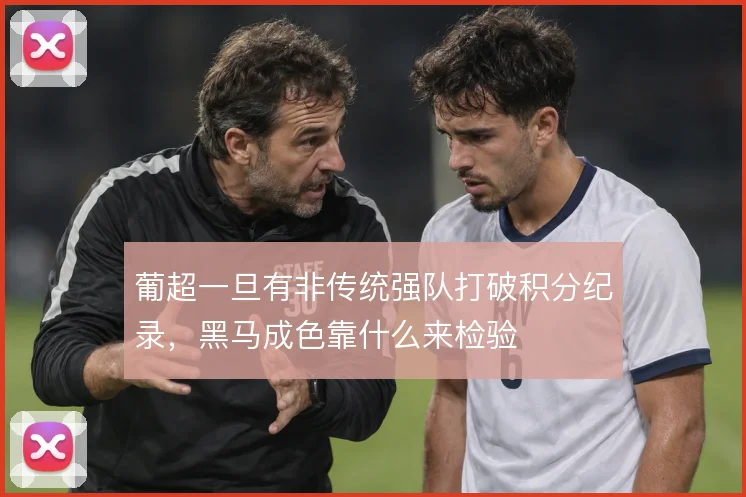 葡超一旦有非传统强队打破积分纪录,黑马成色靠什么来检验